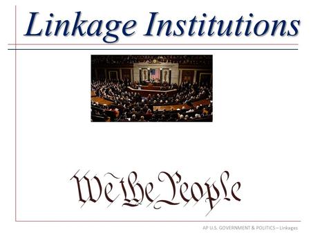 AP U.S. GOVERNMENT & POLITICS – Linkages Linkage Institutions.