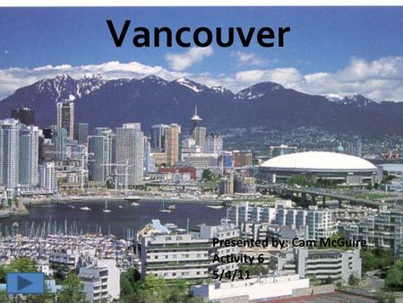 Vancouver Presented by: Cam McGuire Activity 6 5/4/11.