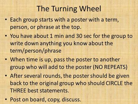 The Turning Wheel Each group starts with a poster with a term, person, or phrase at the top. You have about 1 min and 30 sec for the group to write down.