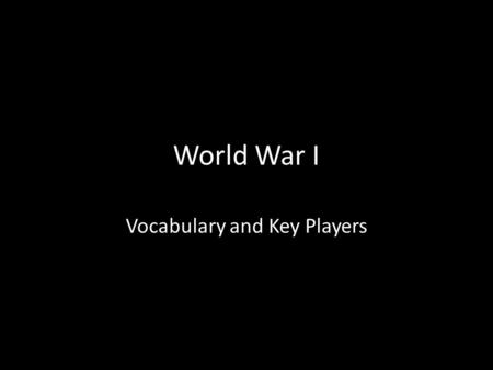 World War I Vocabulary and Key Players. Franz Ferdinand This archduke was the heir to the throne of Austria-Hungary, who was assassinated, starting WWI.