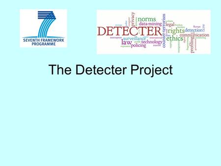 The Detecter Project. Detecter - Objectives To identify human rights and other legal and moral standards that detection technologies in counter-terrorism.