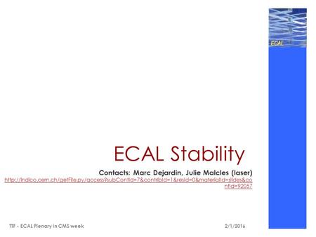 TTF - ECAL Plenary in CMS week ECAL Stability Contacts: Marc Dejardin, Julie Malcles (laser)