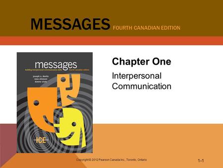 Copyright © 2012 Pearson Canada Inc., Toronto, Ontario 1-1 MESSAGES FOURTH CANADIAN EDITION Chapter One Interpersonal Communication.