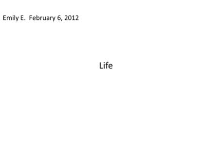 Emily E. February 6, 2012 Life. “Fire and Ice.” Robert Frost I chose this poem is because, when I started reading, I couldn’t stop. It caught my attention.