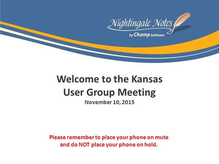 Welcome to the Kansas User Group Meeting November 10, 2015 Please remember to place your phone on mute and do NOT place your phone on hold.