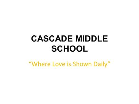 CASCADE MIDDLE SCHOOL “Where Love is Shown Daily”.