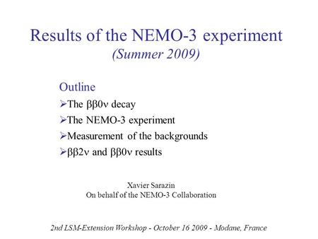 Results of the NEMO-3 experiment (Summer 2009) Outline   The  decay  The NEMO-3 experiment  Measurement of the backgrounds   and  results.