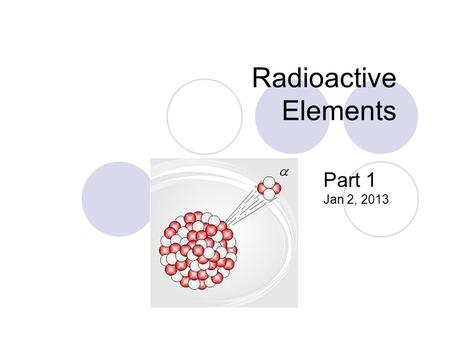 Radioactive Elements Part 1 Jan 2, 2013. Radioactivity: An Imbalance of Forces in the Nucleus.