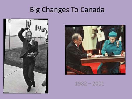 Big Changes To Canada 1982 – 2001. Did you know … … up until 1982, Canada’s Constitution was a British law called the British North America Act. Were.