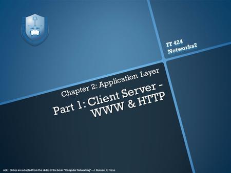 IT 424 Networks2 IT 424 Networks2 Ack.: Slides are adapted from the slides of the book: “Computer Networking” – J. Kurose, K. Ross Chapter 2: Application.