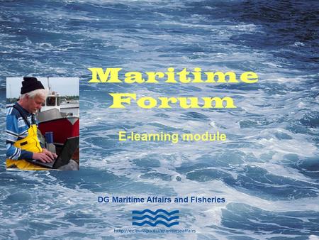 MARITIME AFFAIRS Slide DG Maritime Affairs and Fisheries Maritime Forum E-learning module.