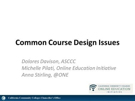 Common Course Design Issues Dolores Davison, ASCCC Michelle Pilati, Online Education Initiative Anna