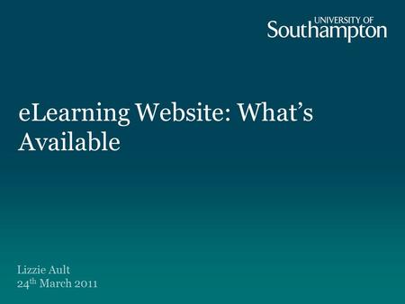 ELearning Website: What’s Available Lizzie Ault 24 th March 2011.