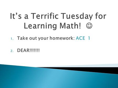 1. Take out your homework: ACE 1 2. DEAR!!!!!!!.  54) -4  55) 9  56) -9  57) -254  58) 8  59) -16  60) -520  61) 3  62) D. x=35  63) A. 20.