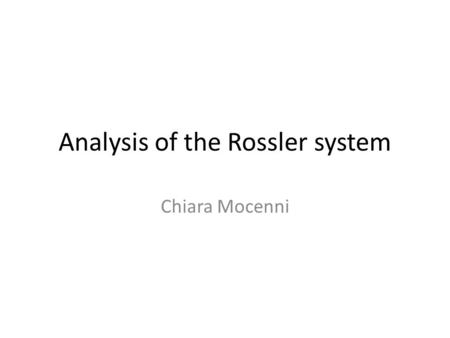 Analysis of the Rossler system Chiara Mocenni. Considering only the first two equations and assuming small z, we have: The Rossler equations.