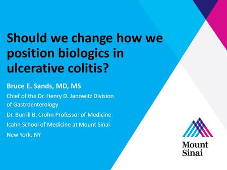 Should we change how we position biologics in ulcerative colitis? Bruce E. Sands, MD, MS Chief of the Dr. Henry D. Janowitz Division of Gastroenterology.