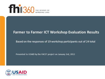 Farmer to Farmer ICT Workshop Evaluation Results Based on the responses of 19 workshop participants out of 24 total Presented to USAID by the FACET project.