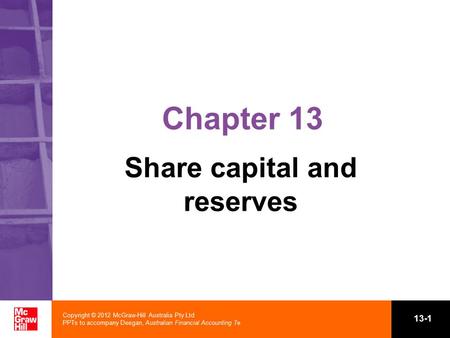 Copyright © 2012 McGraw-Hill Australia Pty Ltd PPTs to accompany Deegan, Australian Financial Accounting 7e 13-1 Chapter 13 Share capital and reserves.