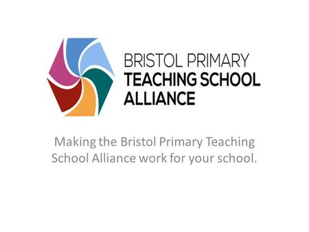 Making the Bristol Primary Teaching School Alliance work for your school.