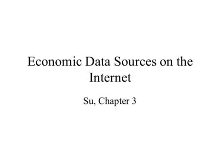 Economic Data Sources on the Internet Su, Chapter 3.