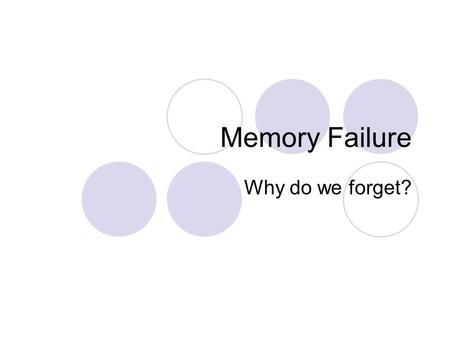 Memory Failure Why do we forget?. Retrieval Failure Some memories may still be encoded, but we fail to retrieve them Retrieval cues can sometimes help.