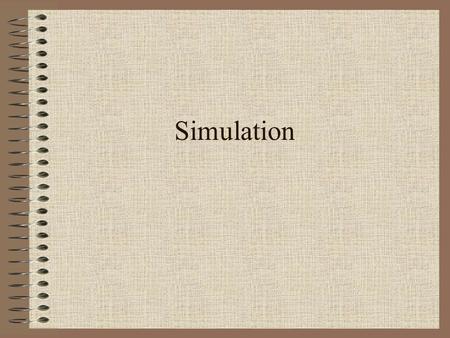 Simulation. Simulation is a way to model random events, such that simulated outcomes closely match real-world outcomes. By observing simulated outcomes,