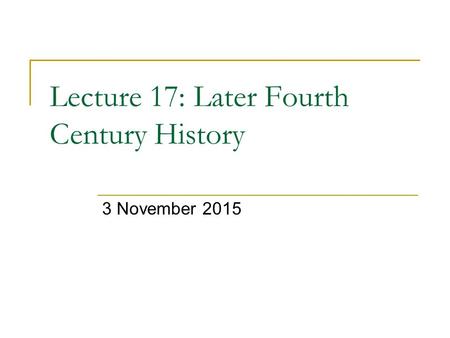 Lecture 17: Later Fourth Century History 3 November 2015.