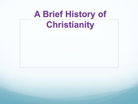 A Brief History of Christianity. Roots of Christianity in Judaism ~ AD 6 Augustus emperor of Rome took over Judah – renamed it Judea (it is the mountainous.