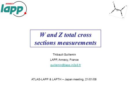 Thibault Guillemin LAPP, Annecy, France W and Z total cross sections measurements ATLAS-LAPP & LAPTH – Japan meeting, 21/01/08.