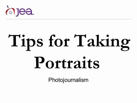 Tips for Taking Portraits Photojournalism. Tip #1: Take photos outside Bushra Ghafoor, R.B. Hayes High School Taking photos outside will help your subject.