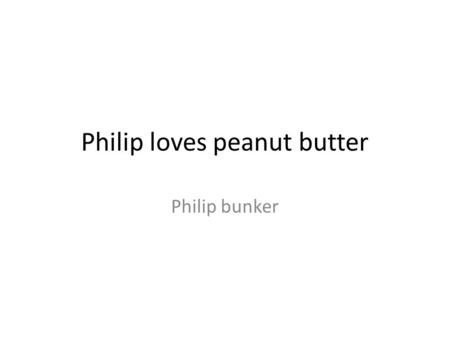 Philip loves peanut butter Philip bunker. perspective I picked this because they are at a different angle Owner: Frans person License information: Attribution.