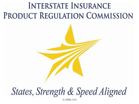 (C) IIPRC 2008. Interstate Insurance Compact Speed to Market The Next Generation AICP New England Chapter Meeting May 15, 2009 Charles Rapacciuolo Interstate.