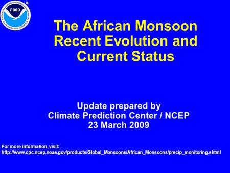 The African Monsoon Recent Evolution and Current Status Update prepared by Climate Prediction Center / NCEP 23 March 2009 For more information, visit: