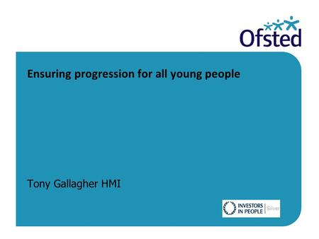 Ensuring progression for all young people Tony Gallagher HMI.