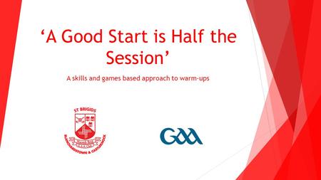 ‘A Good Start is Half the Session’ A skills and games based approach to warm-ups.