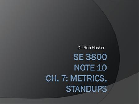 Dr. Rob Hasker. Shortcut 19: Metrics  Question: how to track progress? Good metric: ○ Identify where team is at ○ Allows team to improve process over.