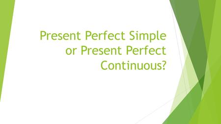 Present Perfect Simple or Present Perfect Continuous?