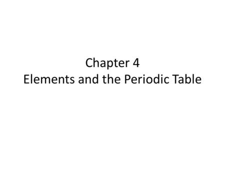 Chapter 4 Elements and the Periodic Table. Elements and the Periodic Table Background- – Matter – anything with mass and volume (“stuff”) There are basically.