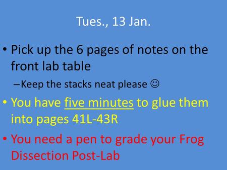 Tues., 13 Jan. Pick up the 6 pages of notes on the front lab table – Keep the stacks neat please You have five minutes to glue them into pages 41L-43R.