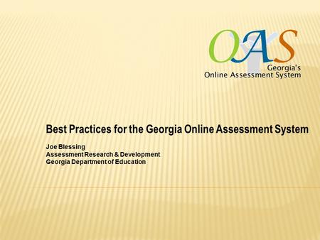 Best Practices for the Georgia Online Assessment System Joe Blessing Assessment Research & Development Georgia Department of Education.