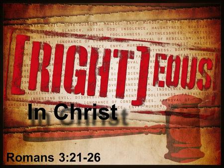 In Christ Romans 3:21-26. In Christ “...the chief point, and the very central place of the Epistle, and of the whole Bible.” Martin Luther “...is possibly.