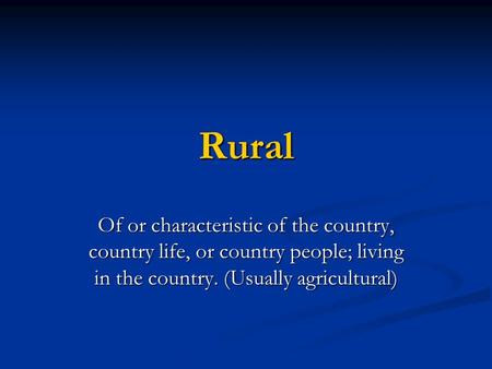 Rural Of or characteristic of the country, country life, or country people; living in the country. (Usually agricultural)