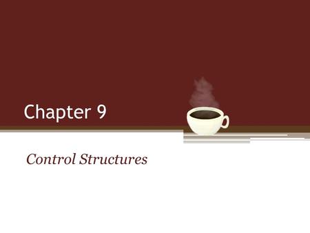 Chapter 9 Control Structures.