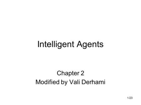 1/23 Intelligent Agents Chapter 2 Modified by Vali Derhami.