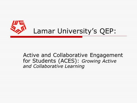 Lamar University’s QEP: Active and Collaborative Engagement for Students (ACES): Growing Active and Collaborative Learning.