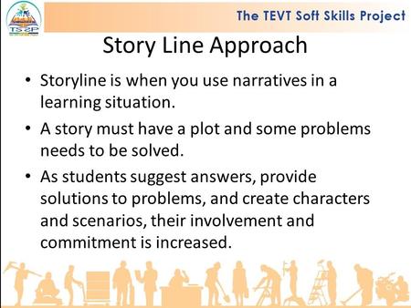 Story Line Approach Storyline is when you use narratives in a learning situation. A story must have a plot and some problems needs to be solved. As students.