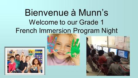 Bienvenue à Munn’s Welcome to our Grade 1 French Immersion Program Night.