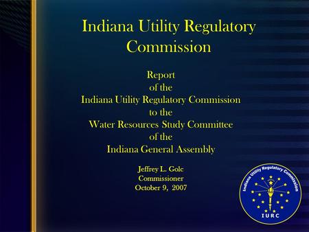 1 Indiana Utility Regulatory Commission Report of the Indiana Utility Regulatory Commission to the Water Resources Study Committee of the Indiana General.