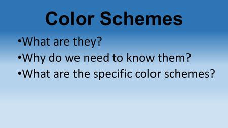 Color Schemes What are they? Why do we need to know them? What are the specific color schemes?