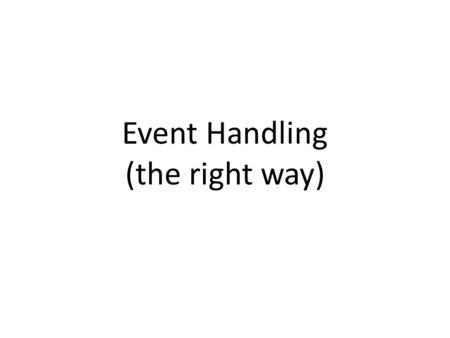 Event Handling (the right way). A Simple Web Page Events - Summary  The web page looks like this: